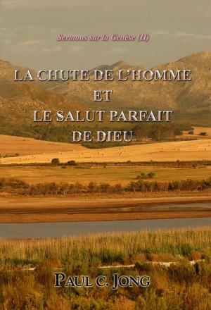 Cover of the book Sermons sur la Genèse (II) - LA CHUTE DE L’HOMME ET LE SALUT PARFAIT DE DIEU by Paul C. Jong