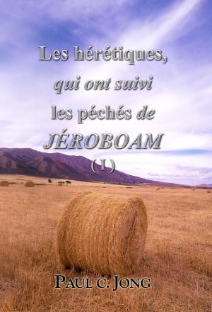 Cover of the book Les hérétiques, qui ont suivi les péchés de Jéroboam ( I ) by Paul C. Jong