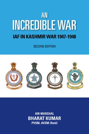 Cover of the book An Incredible War: IAF in Kashmir War 1947-1948 by Dr Monika Chansoria