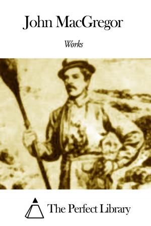 Cover of the book Works of John MacGregor by Percival Pollard