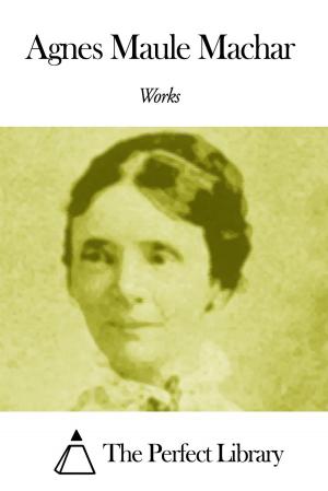 Cover of the book Works of Agnes Maule Machar by Margaret Wolfe Hungerford