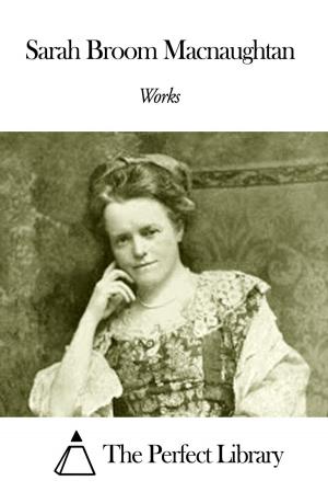 Cover of the book Works of Sarah Broom Macnaughtan by Henry Van Dyke