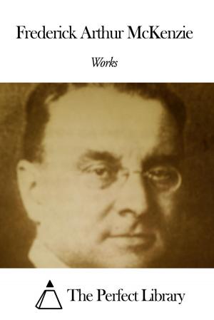 Cover of the book Works of Frederick Arthur McKenzie by Josephine Preston Peabody