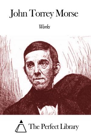 Cover of the book Works of John Torrey Morse by Alice Muriel Williamson