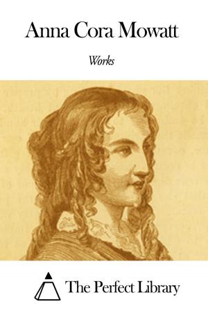 Cover of the book Works of Anna Cora Mowatt by Anna Seward