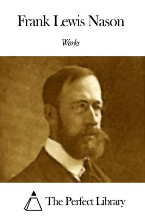 Cover of the book Works of Frank Lewis Nason by John Stevens Cabot Abbott