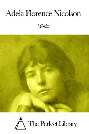 Cover of the book Works of Adela Florence Nicolson by Sharon Kae Reamer
