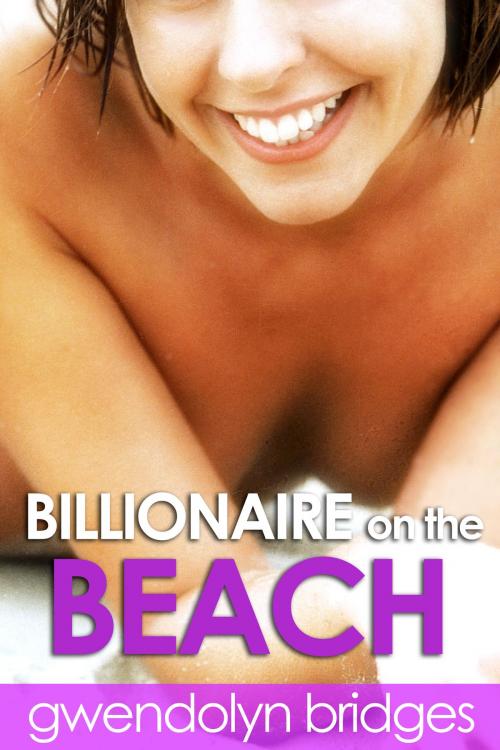Cover of the book Billionaire on the Beach by Gwendolyn Bridges, Gwendolyn Bridges