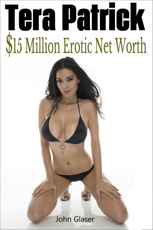 Cover of the book Tera Patrick: $15 Million Erotic Net Worth by John Glaser, John Glaser