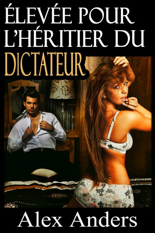 Cover of the book Élevée pour l’Héritier du Dictateur by Alex Anders, RateABull Publishing