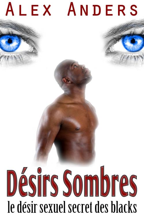 Cover of the book Désirs sombres : le désir sexuel secret des blacks by Alex Anders, RateABull Publishing
