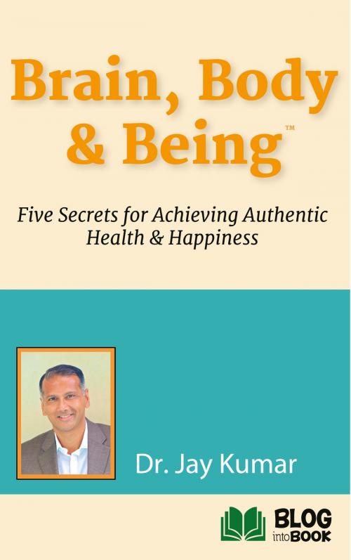 Cover of the book Brain, Body, & Being by Dr. Jay Kumar, BlogIntoBook.com