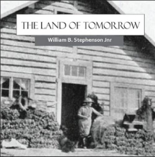 Cover of the book The Land of Tomorrow by William B Stephenson Jr., The Horsham House Press