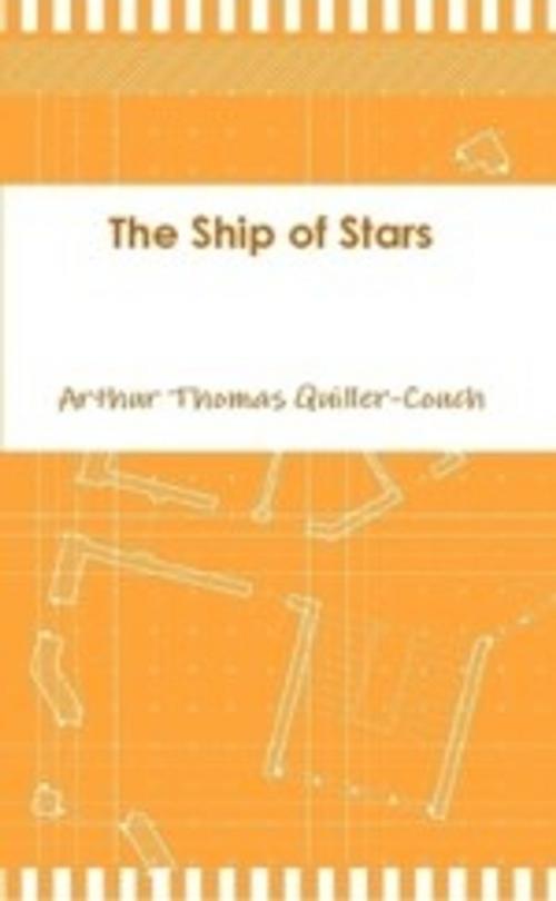 Cover of the book The Ship of Stars by Arthur Thomas Quiller-Couch, The Horsham House Press