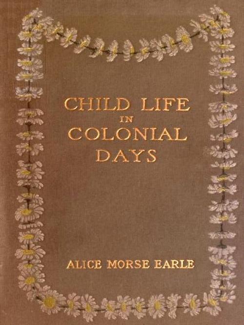 Cover of the book Child Life in Colonial Days by Alice Morse Earle, VolumesOfValue