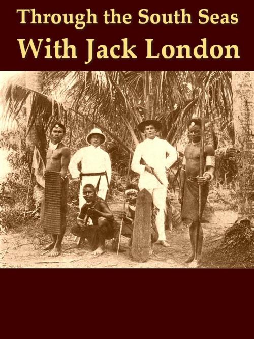 Cover of the book Through the South Seas with Jack London by Martin Johnson, Ralph D. Harrison, Introduction, VolumesOfValue
