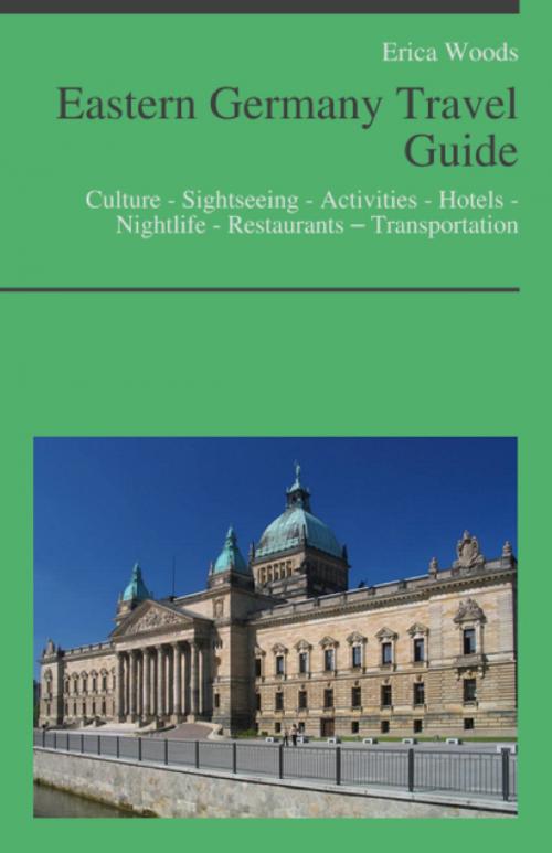 Cover of the book Eastern Germany Travel Guide: Culture - Sightseeing - Activities - Hotels - Nightlife - Restaurants – Transportation (including Berlin, Leipzig & Dresden) by Erica Woods, KWL