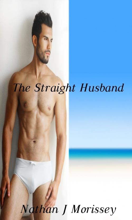 Cover of the book The Straight Husband (Adrian's Gay Adventures #1) by Nathan J Morissey, Nathan J Morissey