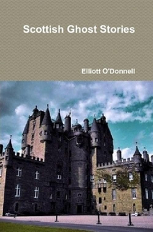 Cover of the book Scottish Ghost Stories by Elliot O'Donnell, The Horsham House Press