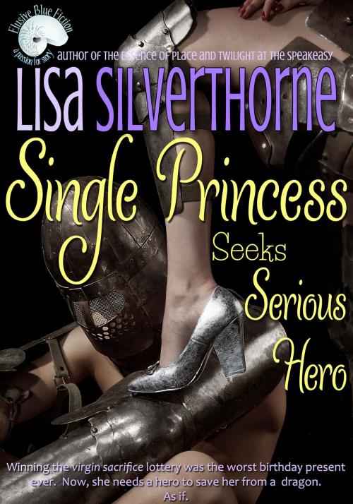Cover of the book Single Princess Seeks Serious Hero by Lisa Silverthorne, Elusive Blue Fiction