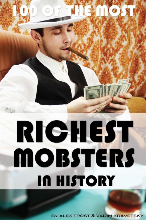 Cover of the book 100 of the Most Richest Mobsters in History by alex trostanetskiy, A&V