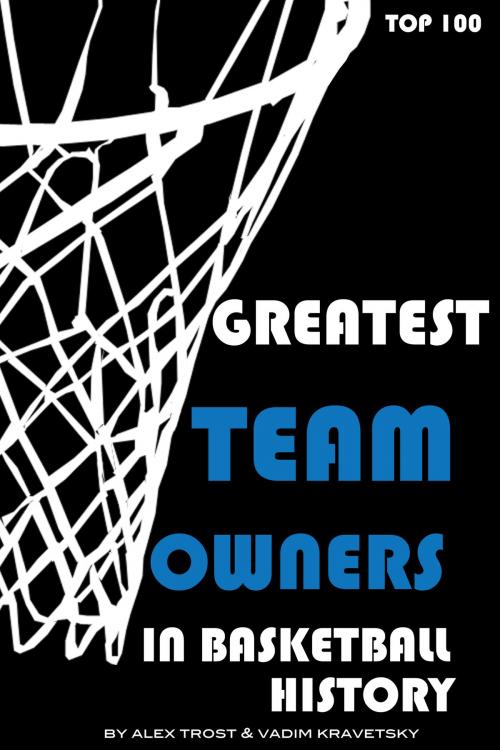 Cover of the book Greatest Team Owners in Basketball History: Top 100 by alex trostanetskiy, A&V
