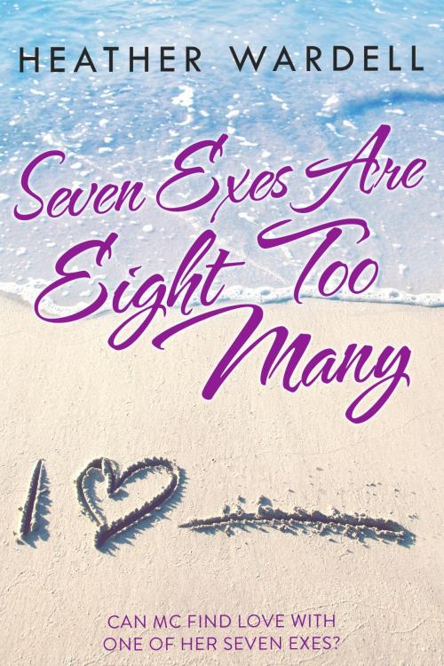 Cover of the book Seven Exes Are Eight Too Many by Heather Wardell, Holly Leaf Press
