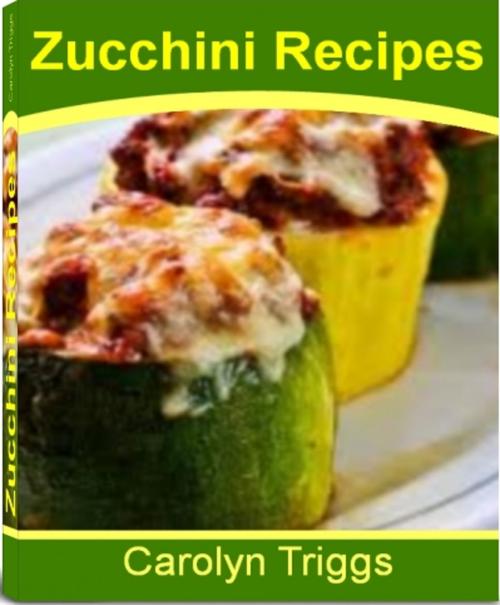 Cover of the book Zucchini Recipes by Carolyn Triggs, Tru Divine Publishing