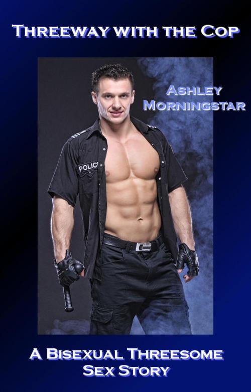 Cover of the book Threeway with the Cop by Ashley Morningstar, Seductive Dreams Press
