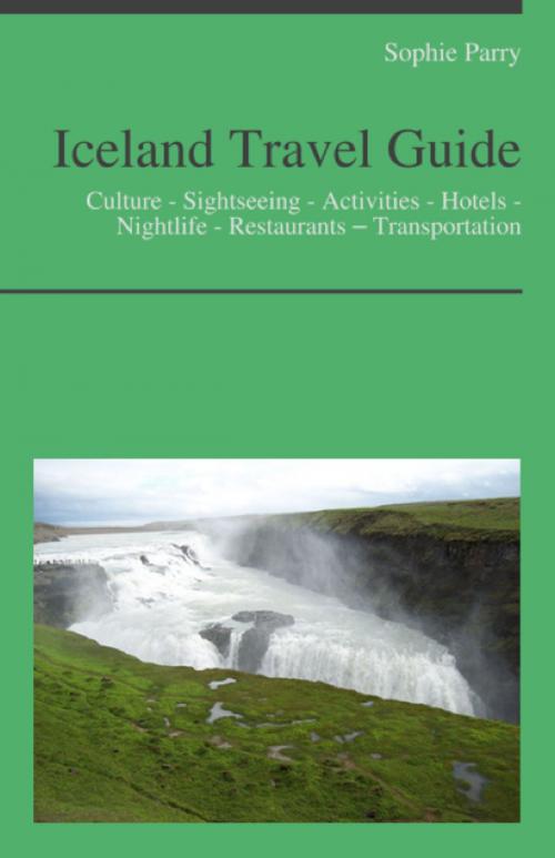 Cover of the book Iceland Travel Guide: Culture - Sightseeing - Activities - Hotels - Nightlife - Restaurants – Transportation (including Reykjavík) by Sophie Parry, KWL