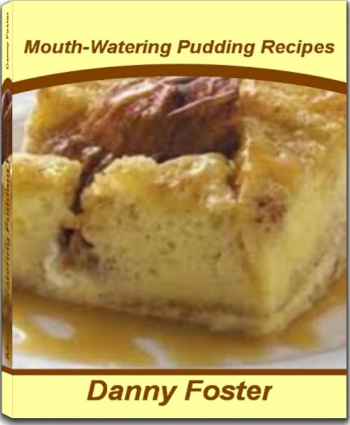 Cover of the book Mouth-Watering Pudding Recipes by Danny Foster, Tru Divine Publishing