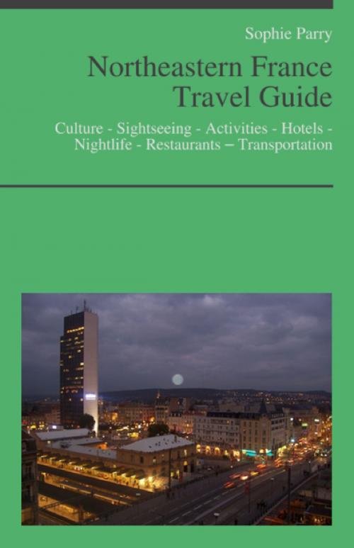 Cover of the book Northeastern France Travel Guide: Culture - Sightseeing - Activities - Hotels - Nightlife - Restaurants – Transportation (including Alsace, Lorraine & Champagne) by Sophie Parry, KWL