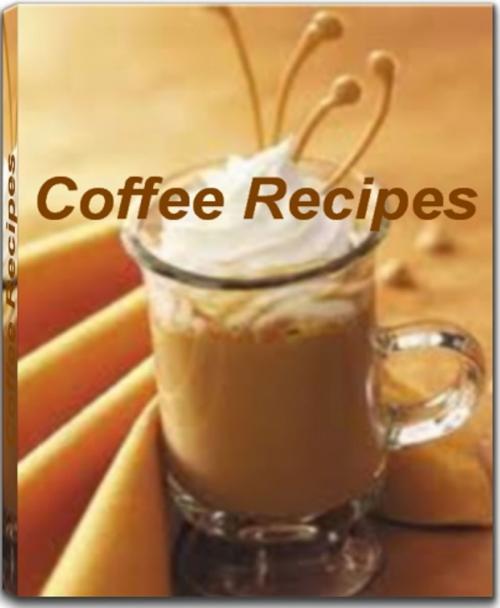 Cover of the book Coffee Recipes by Laura Lord, Tru Divine Publishing