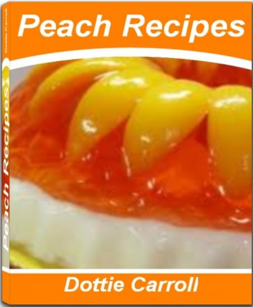 Cover of the book Peach Recipes by Dottie Carroll, Tru Divine Publishing
