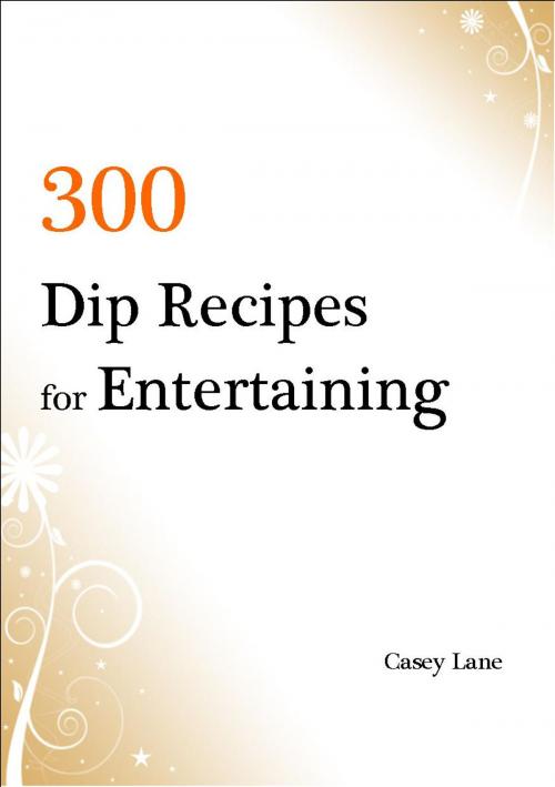 Cover of the book 300 Dip Recipes for Entertaining by Casey Lane, Writermore Publishing