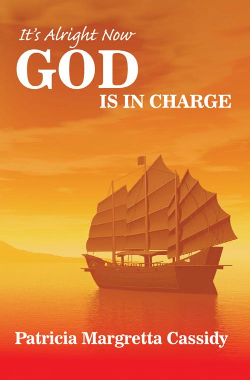 Cover of the book It's Alright Now - God is in Charge! by Patricia Margretta Cassidy, Onwards and Upwards Publishers
