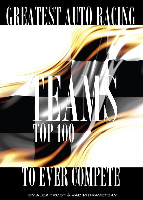 Cover of the book Greatest Auto Racing Teams to Ever Compete: Top 100 by alex trostanetskiy, A&V