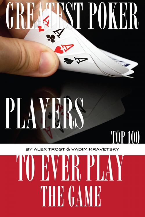 Cover of the book Greatest Poker Players to Ever Play the Game: Top 100 by alex trostanetskiy, A&V
