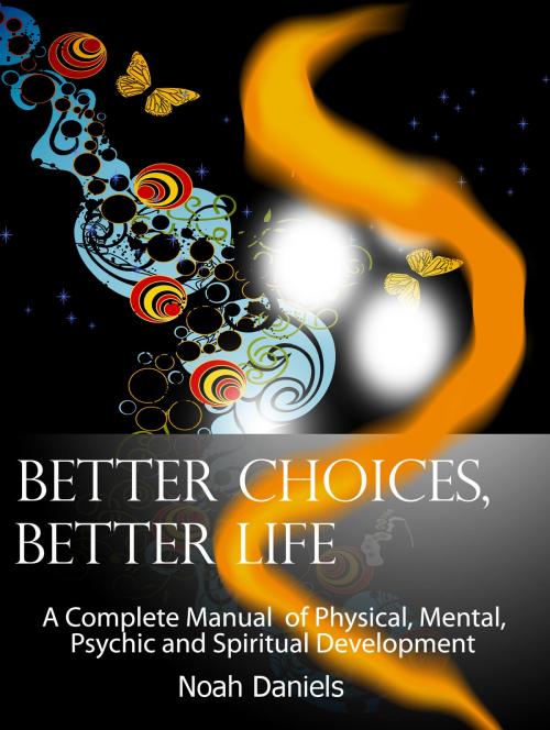 Cover of the book Better Choices, Better Life by Noah Daniels, wolfmedia2000