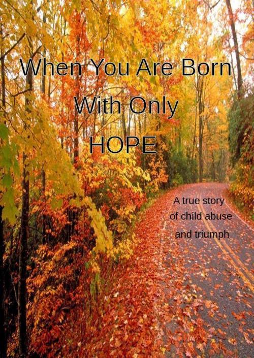 Cover of the book When You Are Born With Only Hope by Cathy Cavarzan, Cathy Cavarzan