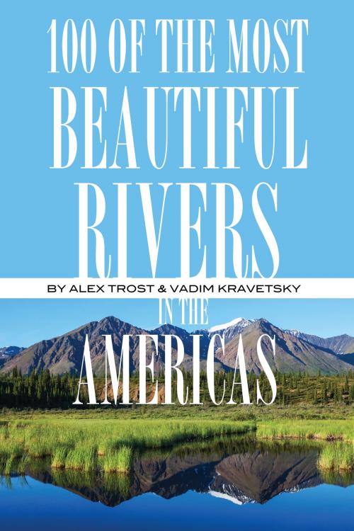 Cover of the book 100 of the Most Beautiful Rivers In the Americas by alex trostanetskiy, A&V