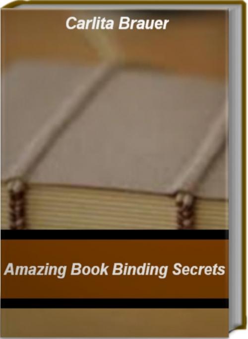 Cover of the book Amazing Book Binding Secrets by Carlita Brauer, Tru Divine Publishing