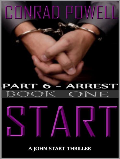 Cover of the book Arrest: Part 6 of Start (Detective John Aston Martin Start Thriller Series, Book 1) by Conrad Powell, First World Publishing