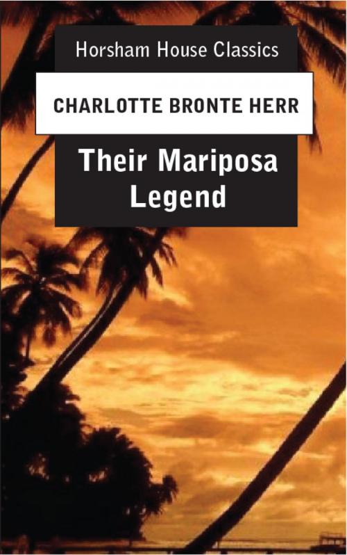 Cover of the book Their Mariposa Legend by Charlotte Bronte Herr, The Horsham House Press