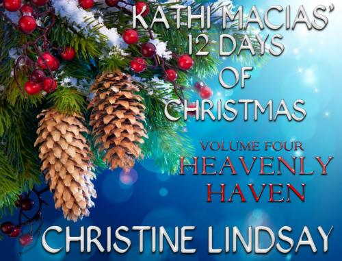 Cover of the book Kathi Macias' 12 Days of Christmas - Volume 4 - Heavenly Haven by Kathi Macias, Christine Lindsay, Trestle Press