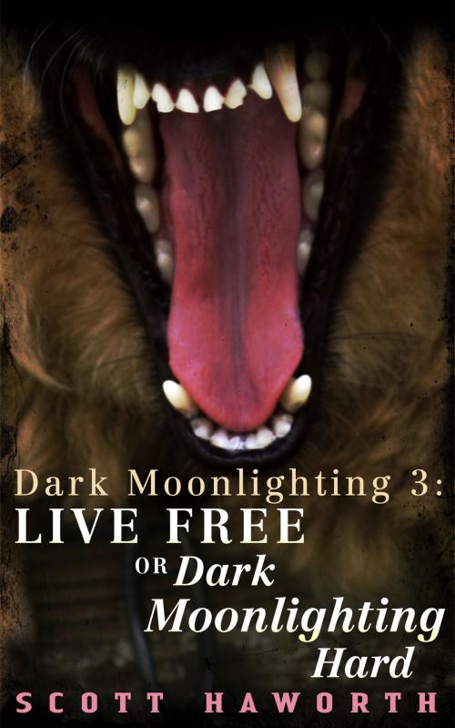 Cover of the book Dark Moonlighting 3: Live Free or Dark Moonlighting Hard by Scott Haworth, Scott Haworth