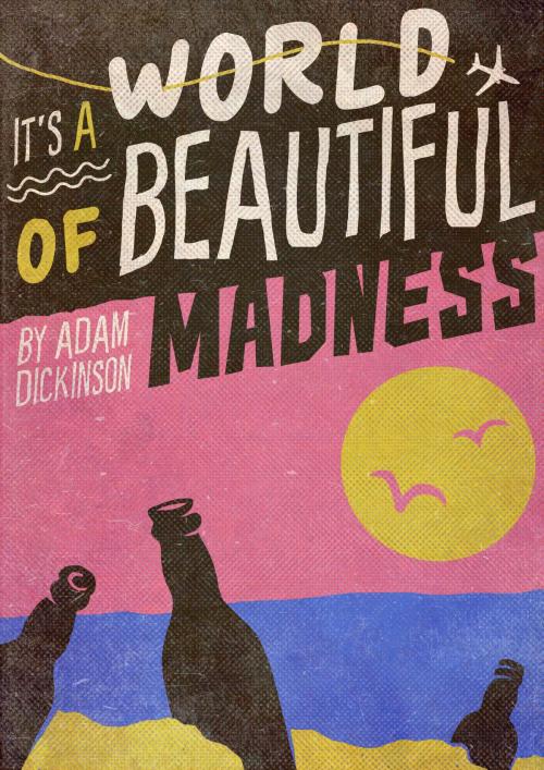Cover of the book It's a World of Beautiful Madness by Adam Dickinson, Adam Dickinson