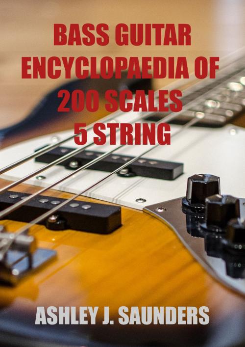 Cover of the book Bass Guitar Encyclopaedia of Scales: 5 Strings by Ashley J. Saunders, Ashley J. Saunders