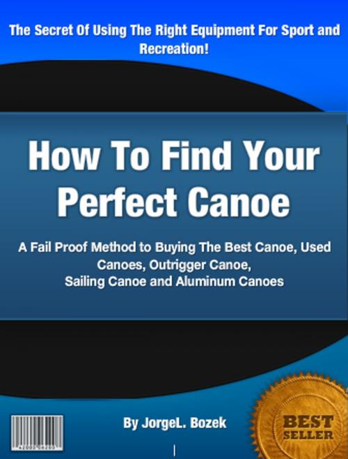 Cover of the book How To Find Your Perfect Canoe by JorgeL. Bozek, Clinton Gilkie