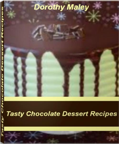 Cover of the book Tasty Chocolate Dessert Recipes by Dorothy Maley, Tru Divine Publishing